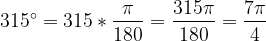 \dpi{120} 315^{\circ}=315 *\frac{\pi }{180}=\frac{315\pi }{180}=\frac{7\pi }{4}